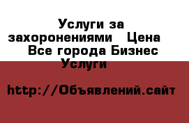 Услуги за захоронениями › Цена ­ 1 - Все города Бизнес » Услуги   